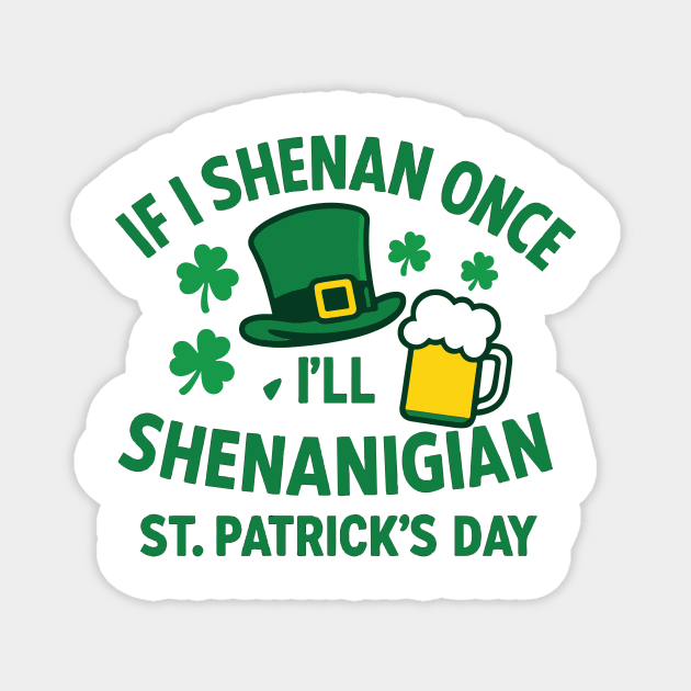 If I Shenan Once I'll Shenanigan St. Patrick's Day Magnet by Researchand's Store
