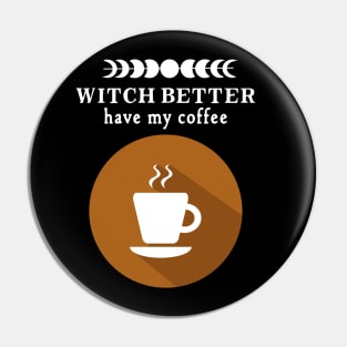 Witch Better Have my Coffee Pin