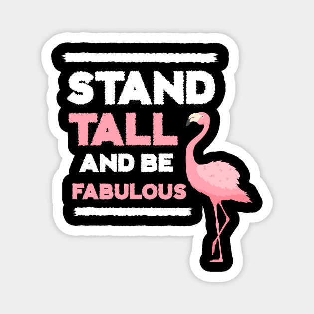 Stand Tall and Be Fabulous, Flamingo Lover Magnet by logiamerch