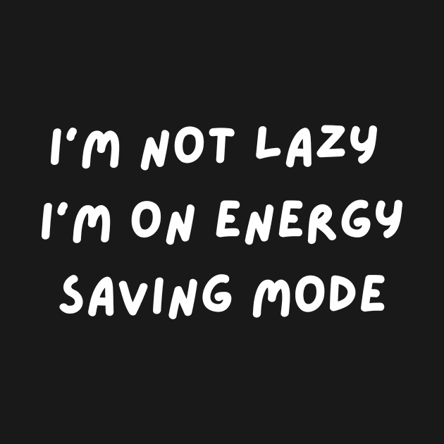 I m Not Lazy I m On Energy Saving Mode by Shems Arts