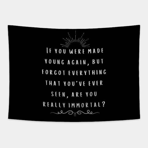 Are you really immortal? A thought provoking quote. Tapestry by OnuM2018