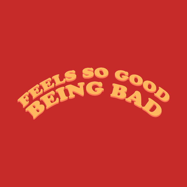 FEELS SO GOOD BEING BAD by Fancy_you