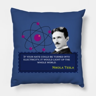Nikola Tesla - If your hate could be turned into electricity, it would light up the whole world.Quote for Nikola Tesla Pillow