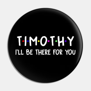 Timothy I'll Be There For You | Timothy FirstName | Timothy Family Name | Timothy Surname | Timothy Name Pin