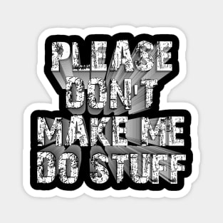 please don't make me do stuff Magnet