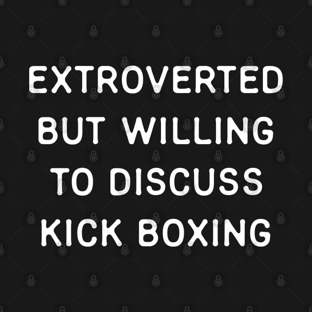 Extroverted but willing to discuss Kickboxing by Teeworthy Designs