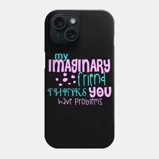 My Imaginary Friend Thinks You Have Problems Phone Case