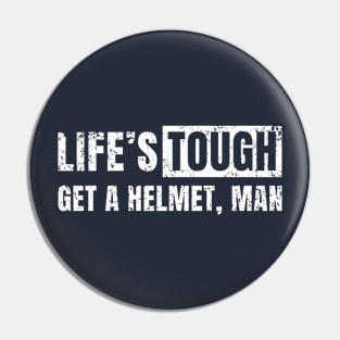 Life's Tough Get a Helmet. Man! Pin