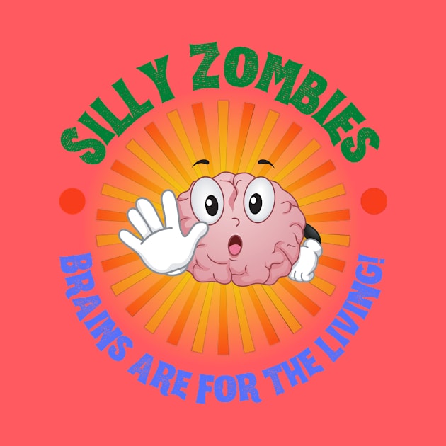 Silly Zombies Brains Are For The Living by ZombieTeesEtc