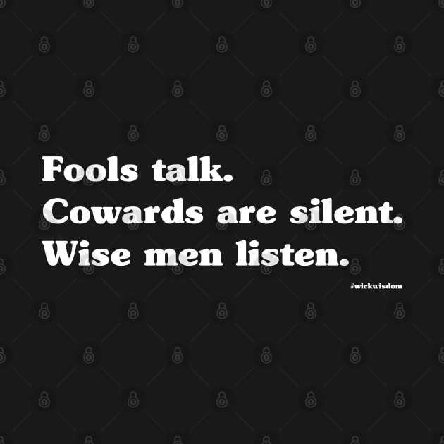 FOOLS TALK. COWARDS ARE SILENT. WISE MEN LISTEN. by Hou-tee-ni Designs