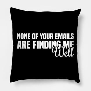 None Of Your Emails Are Finding Me Well Pillow