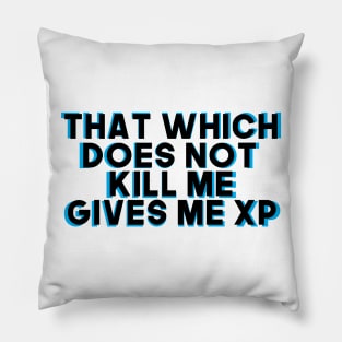 That Which Does Not Kill Me Gives Me XP Pillow