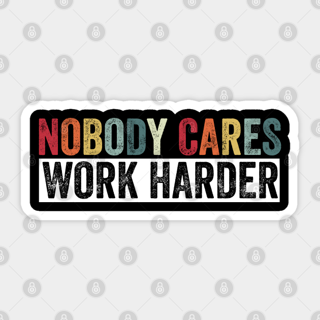 Nobody Cares Work Harder  - Nobody Cares Work Harder - Sticker