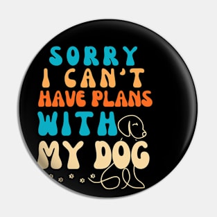 Cool Funny Sorry I Can't I Have Plans With My Dog Groovy Pin