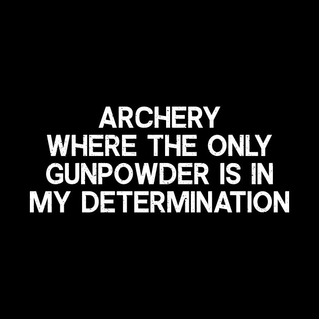 Archery Where the Only Gunpowder is in My Determination by trendynoize