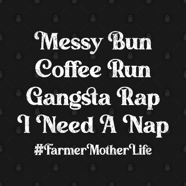 Messy Bun Coffee Run Gangsta Rap I Need A Nap Farmer Mother Life  Proud Farmer Mom Gift by Murder By Text