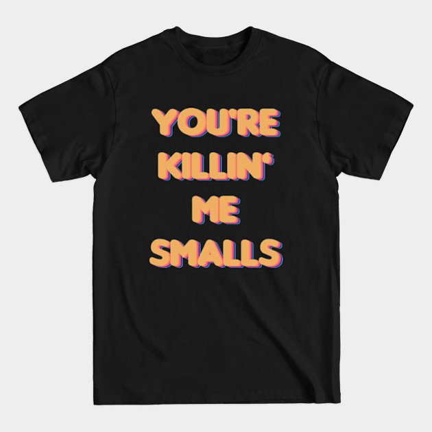 Discover You're Killin Me Smalls - Youre Killing Me Smalls - T-Shirt