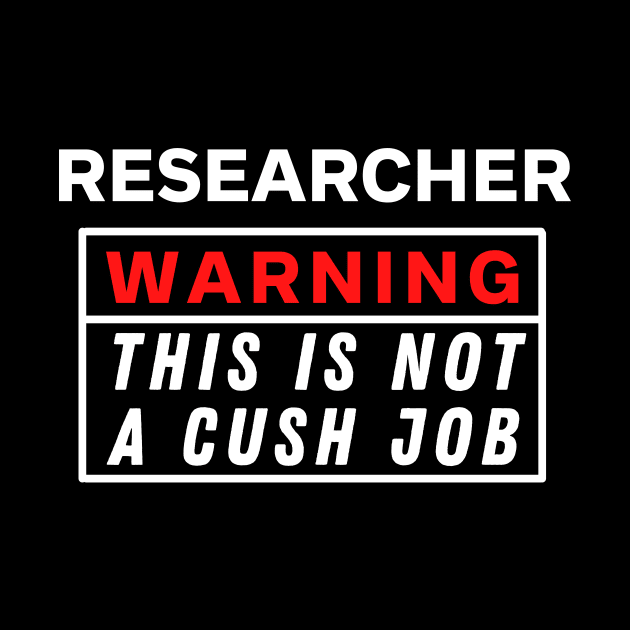 Researcher Warning this is not a cush job by Science Puns