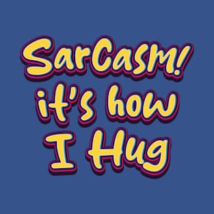 Sarcasm It's How I Hug - Funny Quote T-Shirt