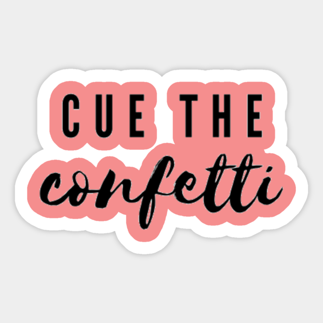 cue the confetti cue the confetti sticker teepublic