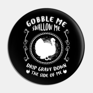 Gobble Me, Swallow Me, Drip Gravy Down the Side of Me Pin