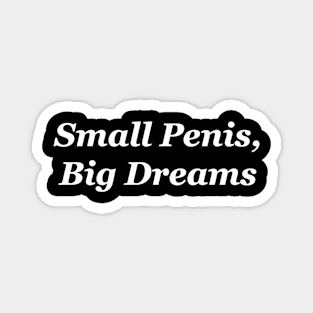 Small Penis, Big Dreams Magnet