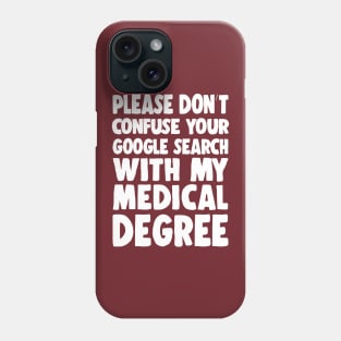 Please Don't Confuse Your Google Search With My Medical Degree Phone Case