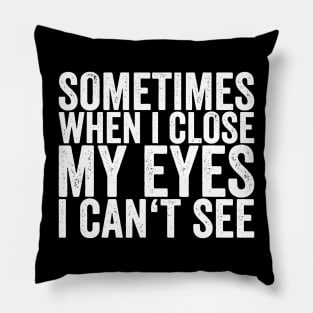 sometimes when i close my eyes i cant see Pillow
