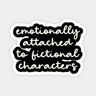 Emotionally Attached to Fictional Characters Magnet