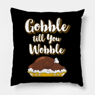 Gobble till you Wobble Funny Thanksgiving Pillow