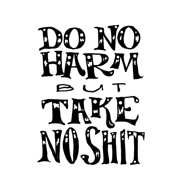 Do No Harm But Take No Shit by endrene