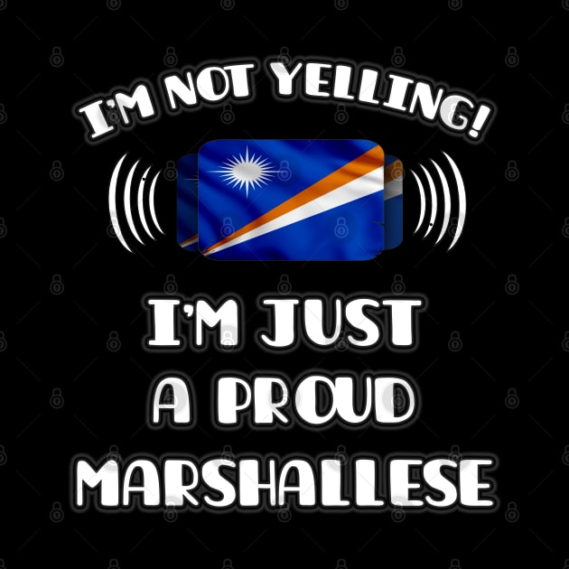 I'm Not Yelling I'm A Proud Marshallese - Gift for Marshallese With Roots From Marshall Island by Country Flags