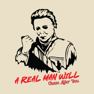 Michael Myers A Real Man Will Chase After You T-Shirt