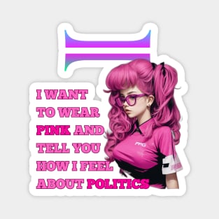 i want to wear pink and tell you how i feel about politics Magnet