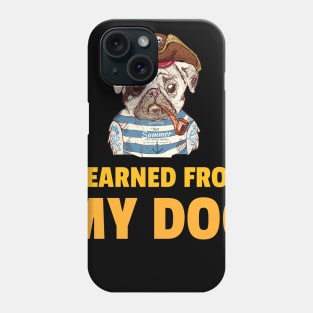 Everything I know I learned from my dog Phone Case