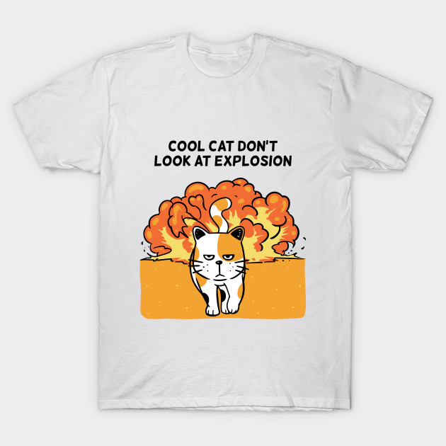 Cool Cat Don T Look At Explosion Cool Cats T Shirt Teepublic