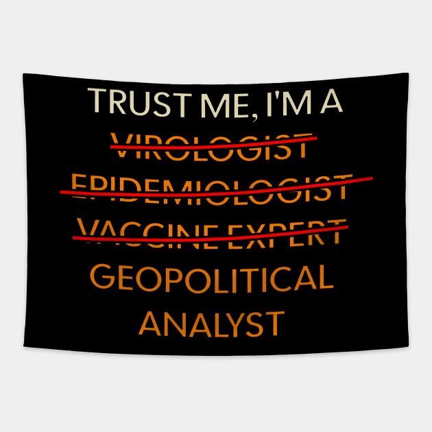 Trust me, I'm a Virologist / Epidemiologist / Vaccine expert / Geopolitical Analyst / Corinavirus Epidemy Covid 19 / Geopolitics Humor / Tapestry by octoplatypusclothing@gmail.com