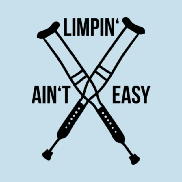 Disover Limpin Ain't Easy - Ankle Injury Surgery Crutches - Limpin Aint Easy - T-Shirt