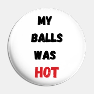 My balls was hot Funny Balls got hot again 2 Pin