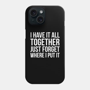I Have It All Together Phone Case