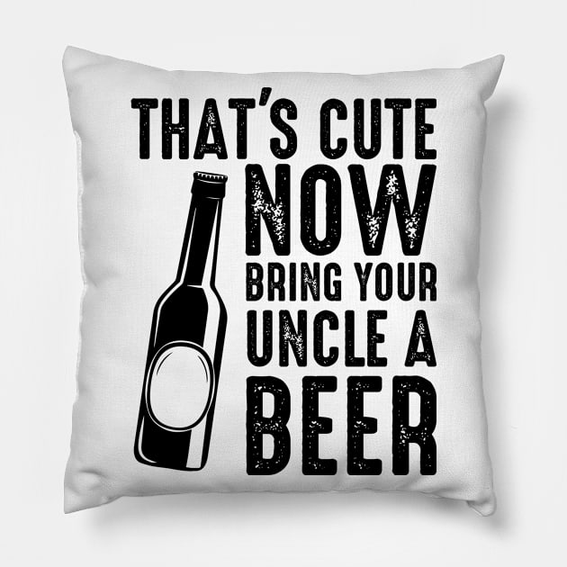 That's Cute, Now Bring Your Uncle A Beer Pillow by AlphaDistributors