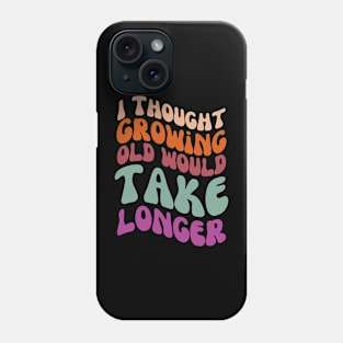 I thought growing old would take longer Phone Case