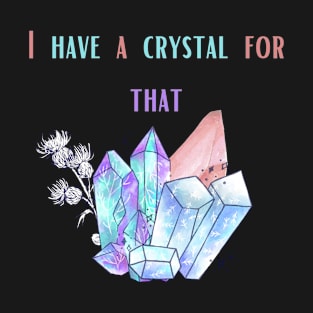 I have a crystal for that T-Shirt