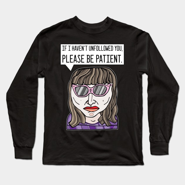 "If I haven't unfollowed you, please be patient." Long Sleeve T-Shirt by The BuddaKats