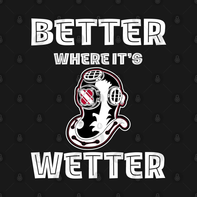 Better Where It's Wetter - Vintage Dive Helmet Funny Scuba Dive by eighttwentythreetees