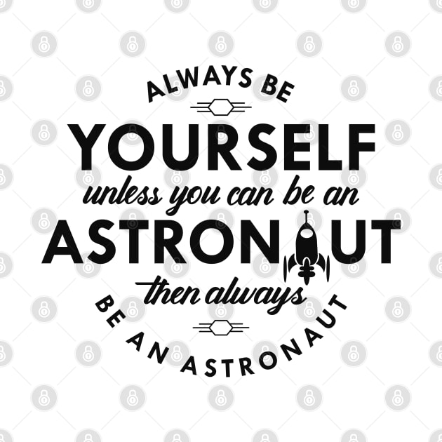 Astronaut - Always be yourself unless you can be an astronaut by KC Happy Shop