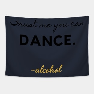 TRUST ME YOU CAN DANCE. -ALCOHOL Tapestry