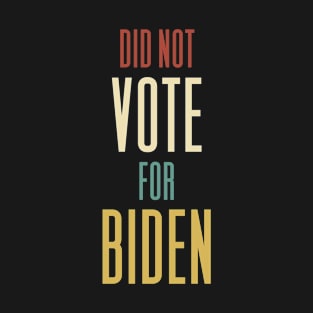 Did Not Vote For Biden - Anti President T-Shirt