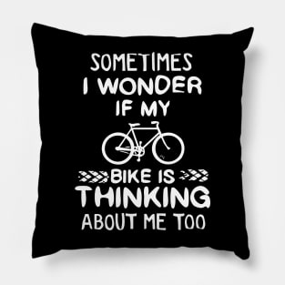 Sometimes I wonder if my bike is thinking about me too Gift Pillow