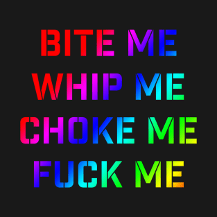 Bite Me, Whip Me, Choke Me, Fuck Me - BDSM - Rainbow T-Shirt